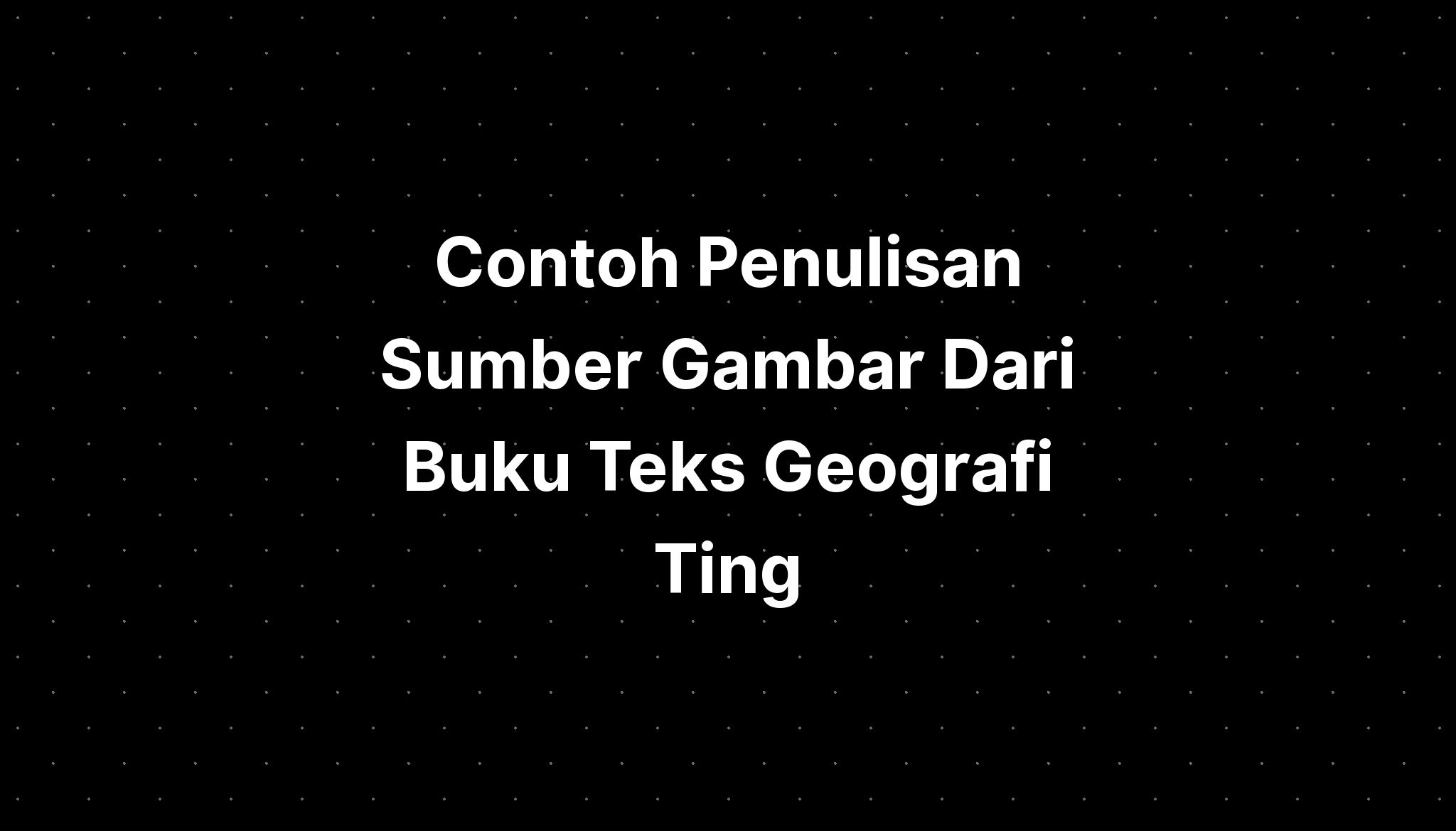 Contoh Penulisan Sumber Gambar Dari Buku Teks Geografi Ting - IMAGESEE